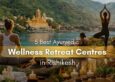 5 Best Ayurvedic Wellness Retreat Center in Rishikesh