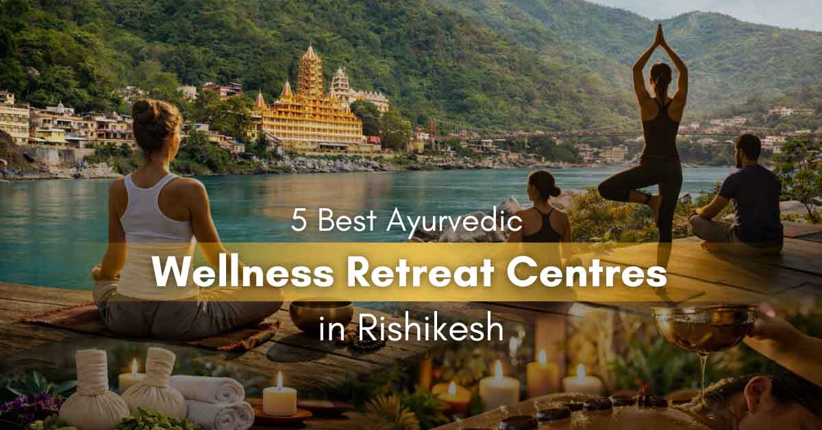 5 Best Ayurvedic Wellness Retreat Center in Rishikesh